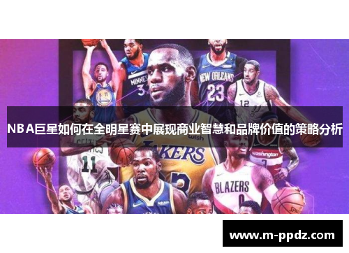 NBA巨星如何在全明星赛中展现商业智慧和品牌价值的策略分析