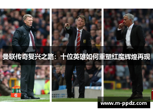 曼联传奇复兴之路:十位英雄如何重塑红魔辉煌再现