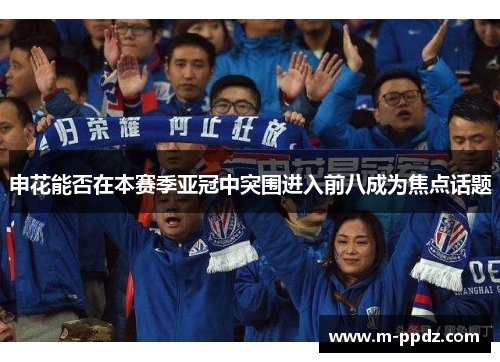 申花能否在本赛季亚冠中突围进入前八成为焦点话题