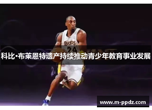 科比·布莱恩特遗产持续推动青少年教育事业发展