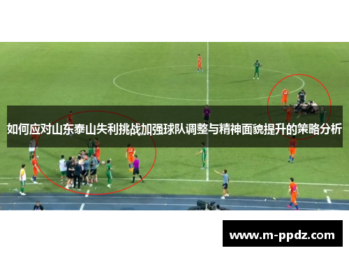 如何应对山东泰山失利挑战加强球队调整与精神面貌提升的策略分析