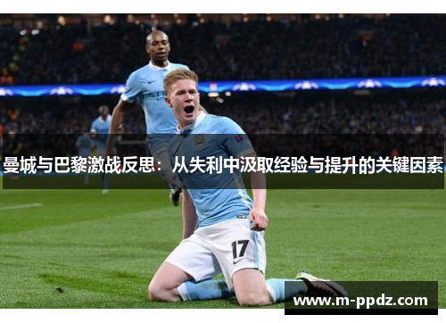 曼城与巴黎激战反思：从失利中汲取经验与提升的关键因素