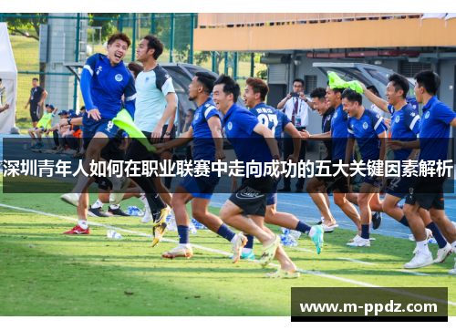 深圳青年人如何在职业联赛中走向成功的五大关键因素解析
