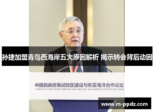 孙捷加盟青岛西海岸五大原因解析 揭示转会背后动因