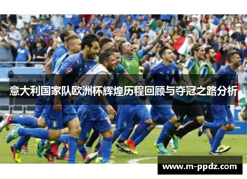 意大利国家队欧洲杯辉煌历程回顾与夺冠之路分析